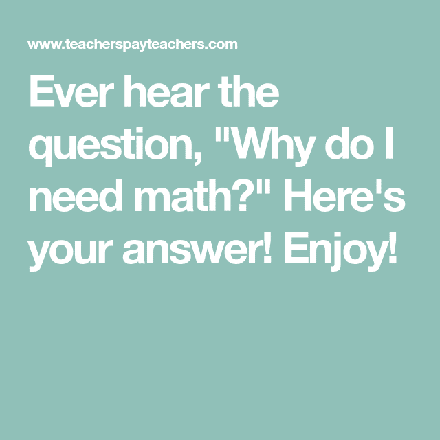 Ever hear the question, " Why do I need math?"  Here