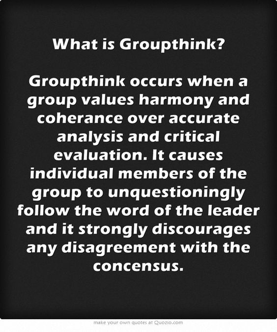 Groupthink: Groupthink occurs when a group values harmony and coherence ...