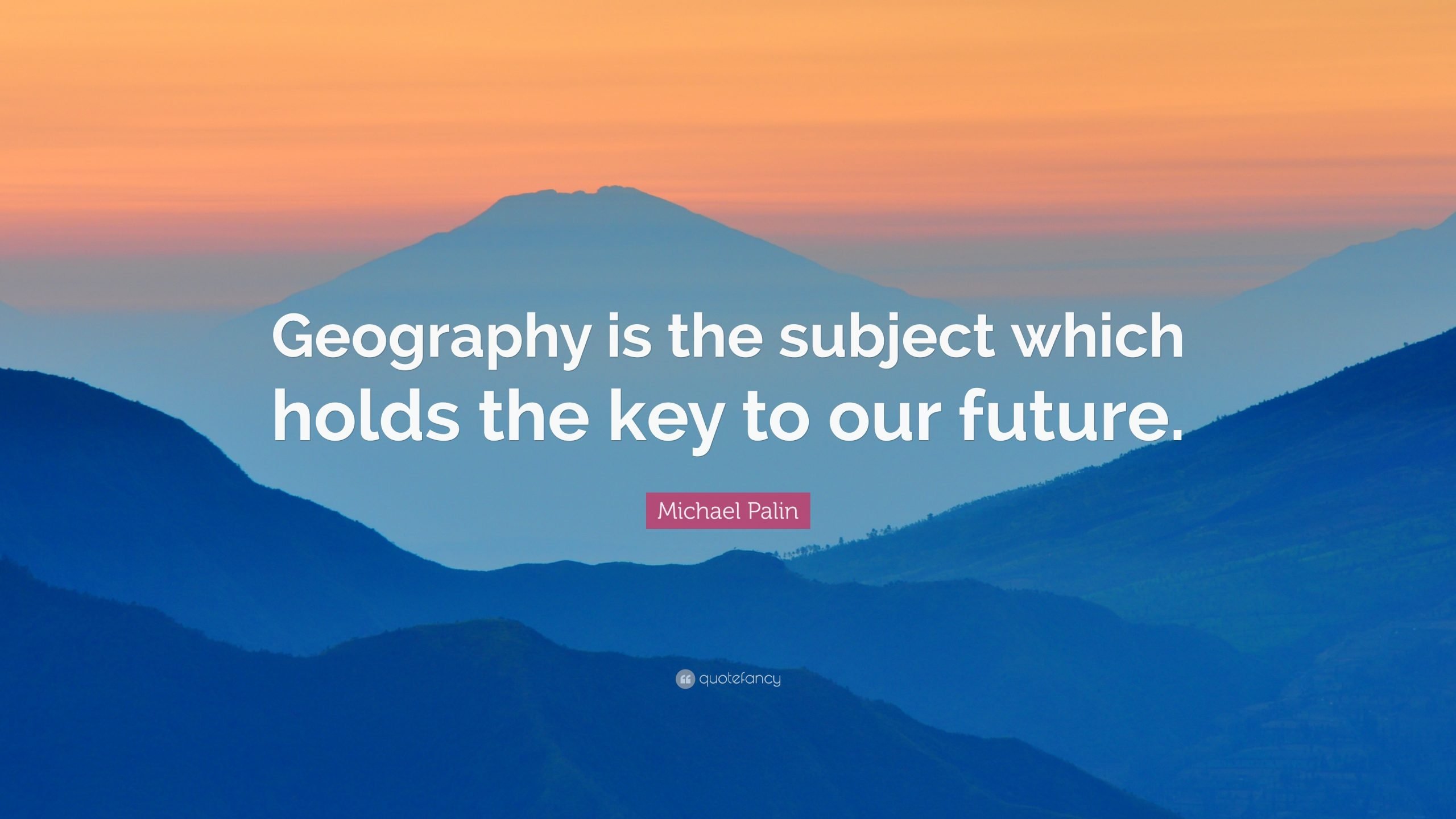 Michael Palin Quote: Geography is the subject which holds ...