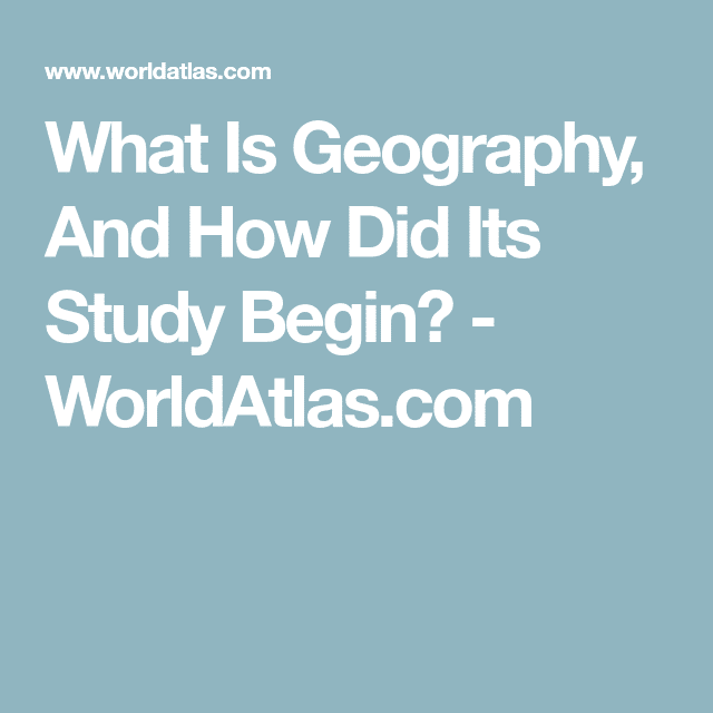 What Is Geography, And How Did Its Study Begin?